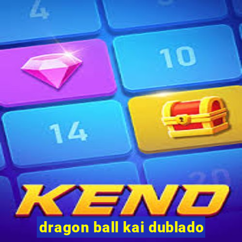 dragon ball kai dublado